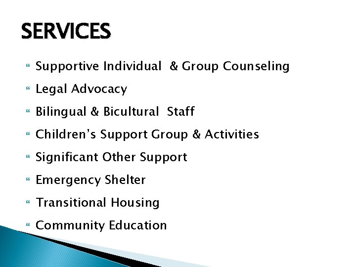 SERVICES Supportive Individual & Group Counseling Legal Advocacy Bilingual & Bicultural Staff Children’s Support