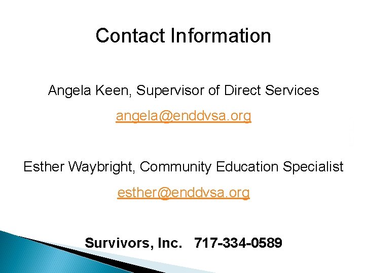 Contact Information Angela Keen, Supervisor of Direct Services angela@enddvsa. org Esther Waybright, Community Education