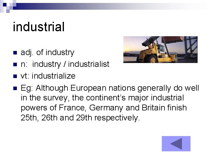 industrial n n adj. of industry n: industry / industrialist vt: industrialize Eg: Although