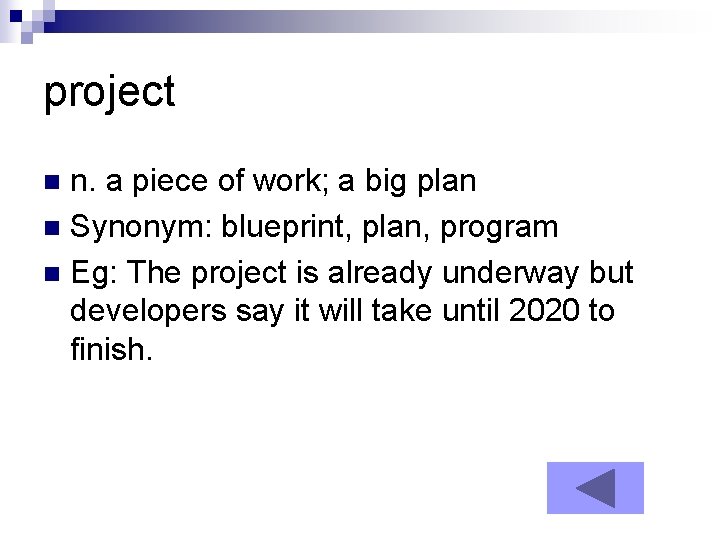 project n. a piece of work; a big plan n Synonym: blueprint, plan, program