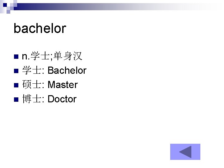 bachelor n. 学士; 单身汉 n 学士: Bachelor n 硕士: Master n 博士: Doctor n