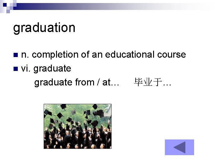 graduation n. completion of an educational course n vi. graduate from / at… 毕业于…