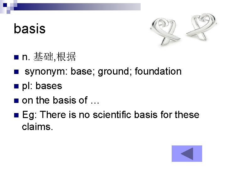 basis n. 基础, 根据 n synonym: base; ground; foundation n pl: bases n on