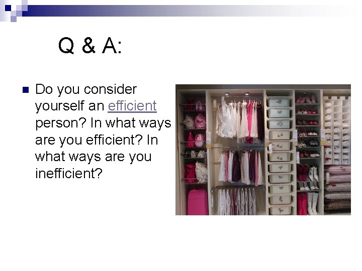 Q & A: n Do you consider yourself an efficient person? In what ways