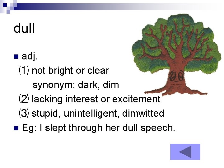 dull adj. ⑴ not bright or clear synonym: dark, dim ⑵ lacking interest or