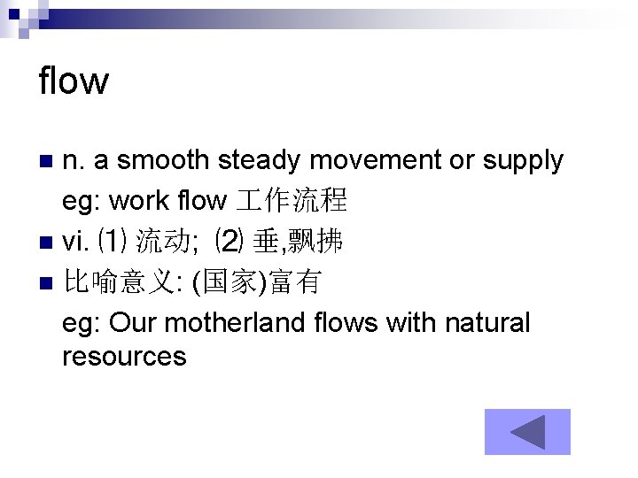 flow n. a smooth steady movement or supply eg: work flow 作流程 n vi.