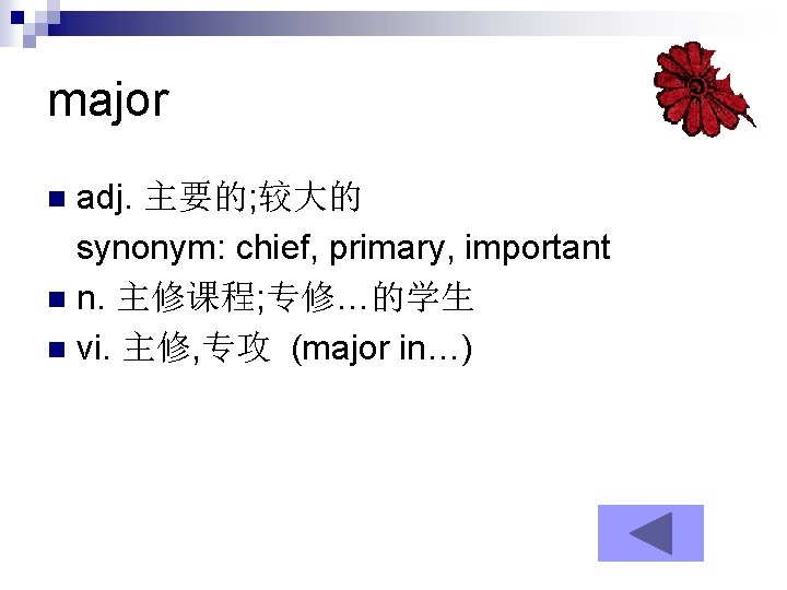 major adj. 主要的; 较大的 synonym: chief, primary, important n n. 主修课程; 专修…的学生 n vi.