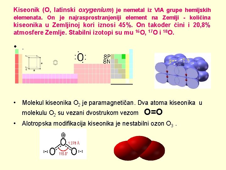 Kiseonik (O, latinski oxygenium) je nemetal iz VIA grupe hemijskih elemenata. On je najrasprostranjeniji
