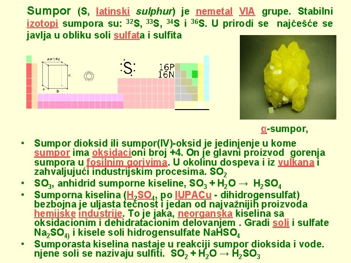 Sumpor (S, latinski sulphur) je nemetal VIA grupe. Stabilni izotopi sumpora su: 32 S,