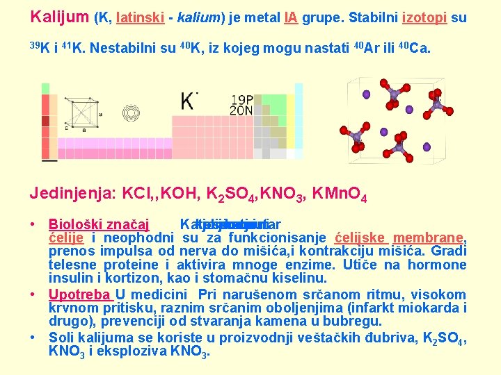 Kalijum (K, latinski - kalium) je metal IA grupe. Stabilni izotopi su 39 K