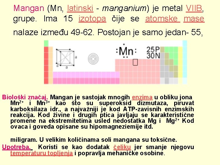 Mangan (Mn, latinski - manganium) je metal VIIB, grupe. Ima 15 izotopa čije se