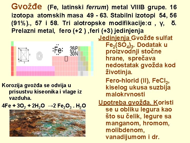 Gvožđe (Fe, latinski ferrum) metal VIIIB grupe. 16 izotopa atomskih masa 49 - 63.