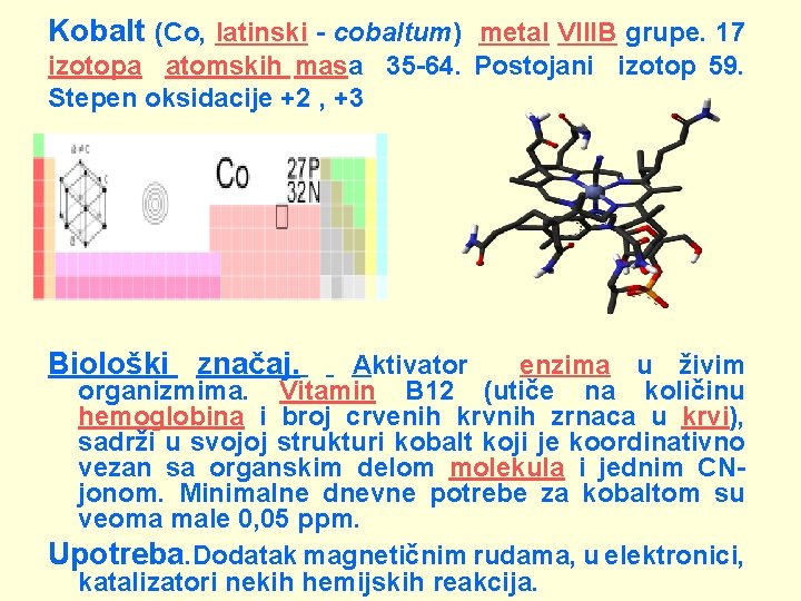 Kobalt (Co, latinski - cobaltum) metal VIIIB grupe. 17 izotopa atomskih masa 35 -64.