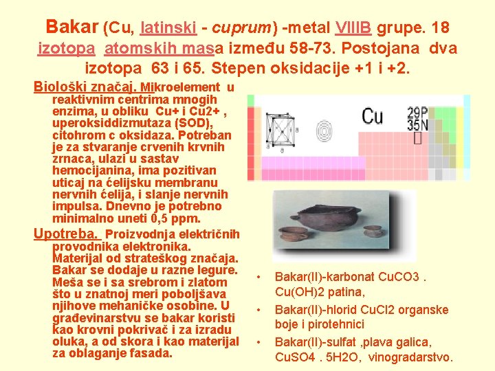 Bakar (Cu, latinski - cuprum) -metal VIIIB grupe. 18 izotopa atomskih masa između 58