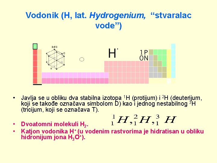 Vodonik (H, lat. Hydrogenium, “stvaralac vode”) • Javlja se u obliku dva stabilna izotopa