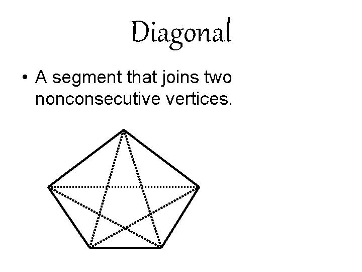 Diagonal • A segment that joins two nonconsecutive vertices. Diagonal • A segment that joins two nonconsecutive vertices.