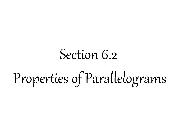Section 6. 2 Properties of Parallelograms Section 6. 2 Properties of Parallelograms