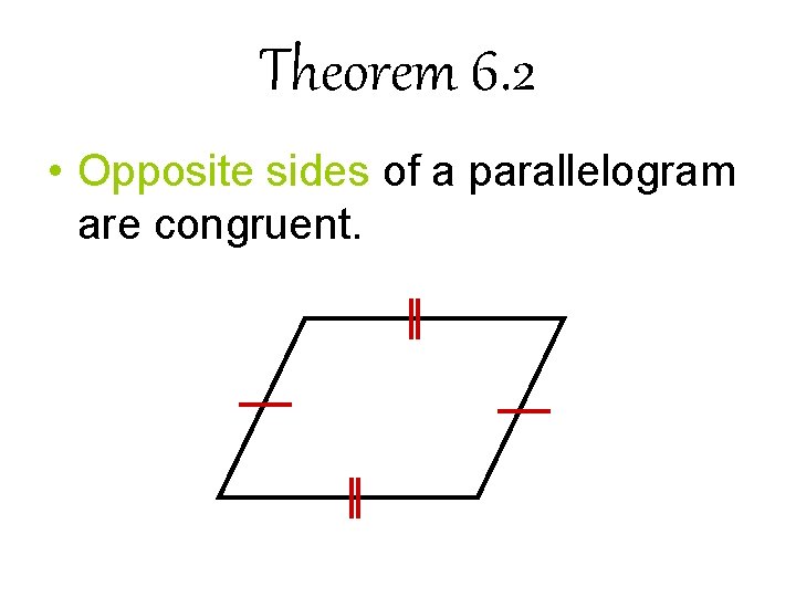 Theorem 6. 2 • Opposite sides of a parallelogram are congruent. Theorem 6. 2 • Opposite sides of a parallelogram are congruent.