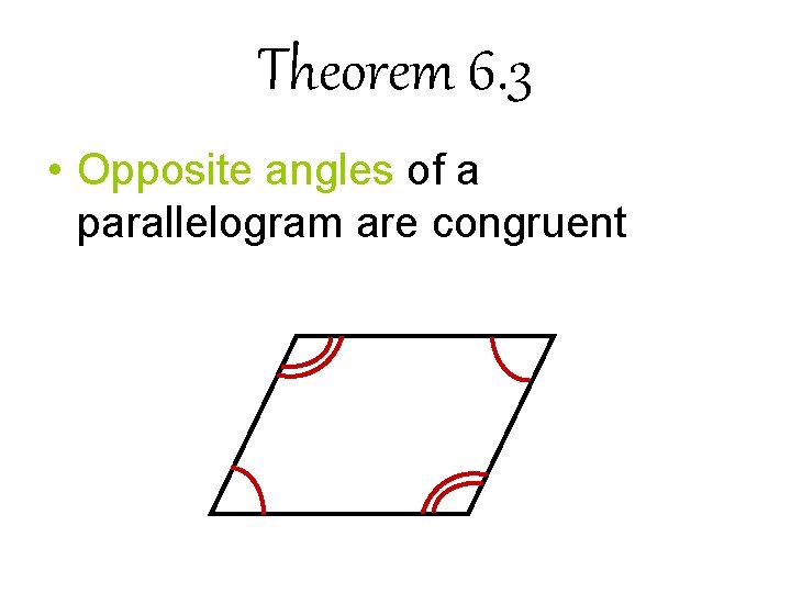 Theorem 6. 3 • Opposite angles of a parallelogram are congruent Theorem 6. 3 • Opposite angles of a parallelogram are congruent