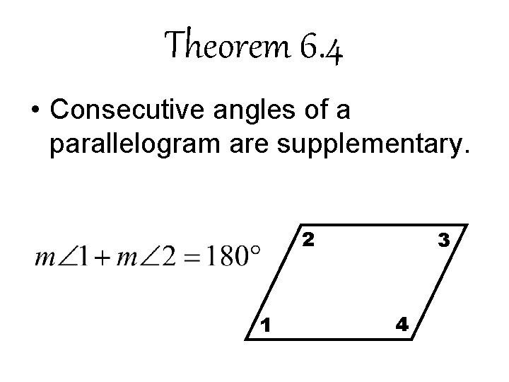 Theorem 6. 4 • Consecutive angles of a parallelogram are supplementary. 2 1 3 Theorem 6. 4 • Consecutive angles of a parallelogram are supplementary. 2 1 3