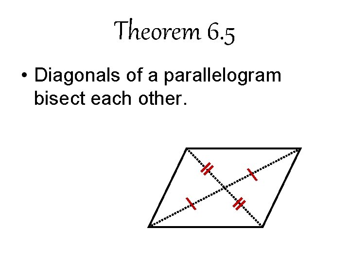 Theorem 6. 5 • Diagonals of a parallelogram bisect each other. Theorem 6. 5 • Diagonals of a parallelogram bisect each other.