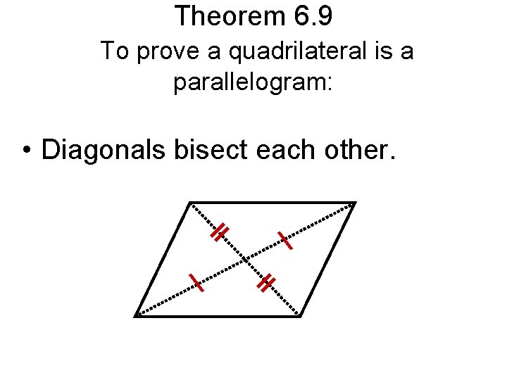 Theorem 6. 9 To prove a quadrilateral is a parallelogram: • Diagonals bisect each Theorem 6. 9 To prove a quadrilateral is a parallelogram: • Diagonals bisect each