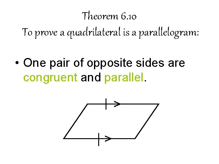Theorem 6. 10 To prove a quadrilateral is a parallelogram: • One pair of Theorem 6. 10 To prove a quadrilateral is a parallelogram: • One pair of