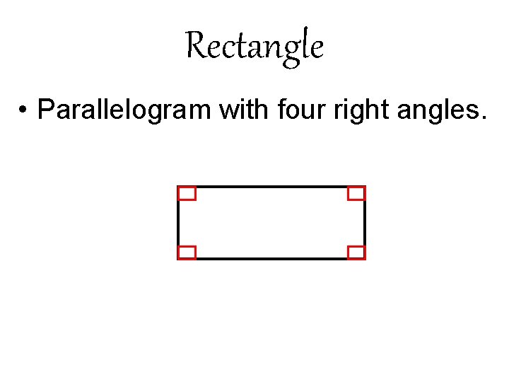 Rectangle • Parallelogram with four right angles. Rectangle • Parallelogram with four right angles.