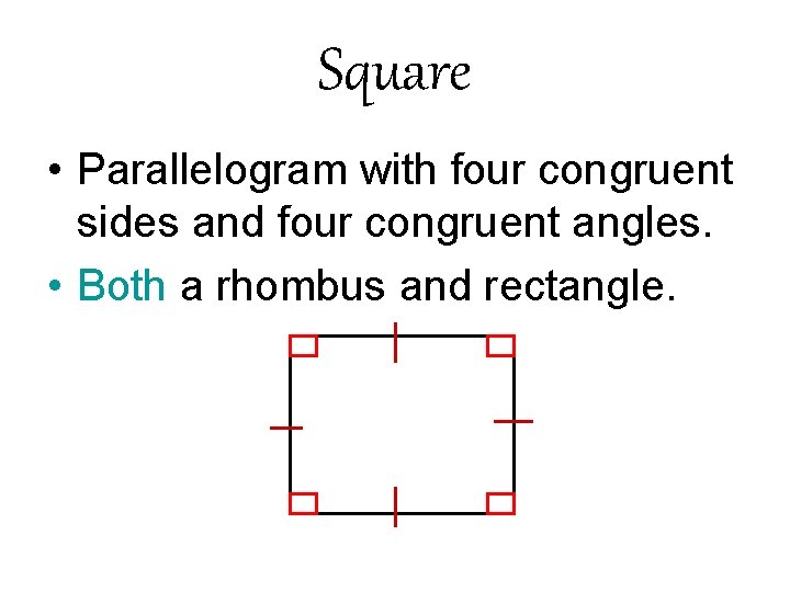 Square • Parallelogram with four congruent sides and four congruent angles. • Both a Square • Parallelogram with four congruent sides and four congruent angles. • Both a