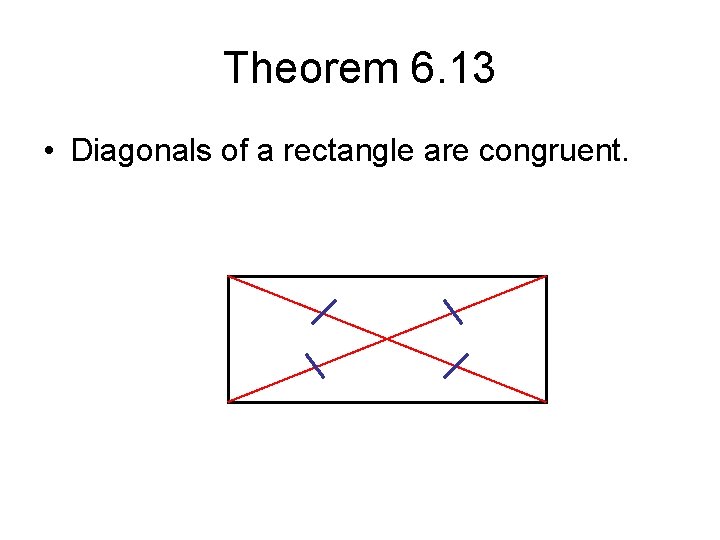Theorem 6. 13 • Diagonals of a rectangle are congruent. Theorem 6. 13 • Diagonals of a rectangle are congruent.