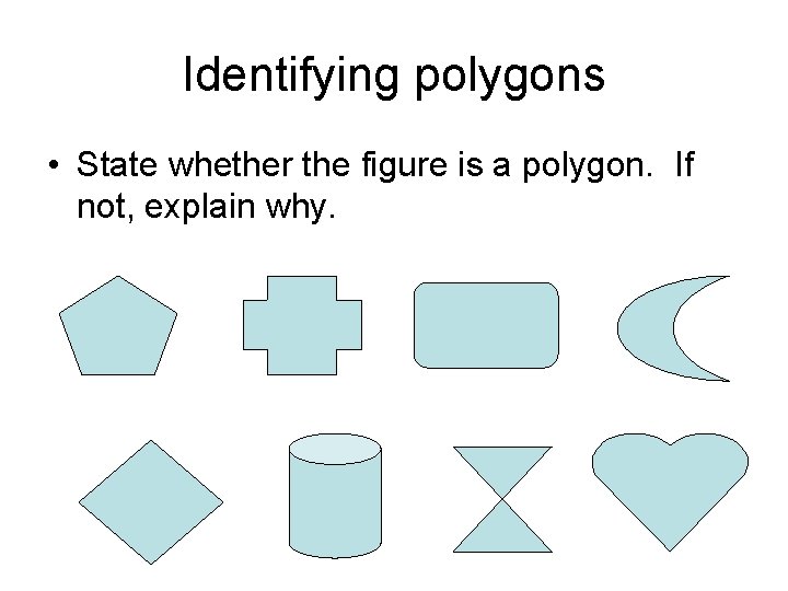 Identifying polygons • State whether the figure is a polygon. If not, explain why. Identifying polygons • State whether the figure is a polygon. If not, explain why.