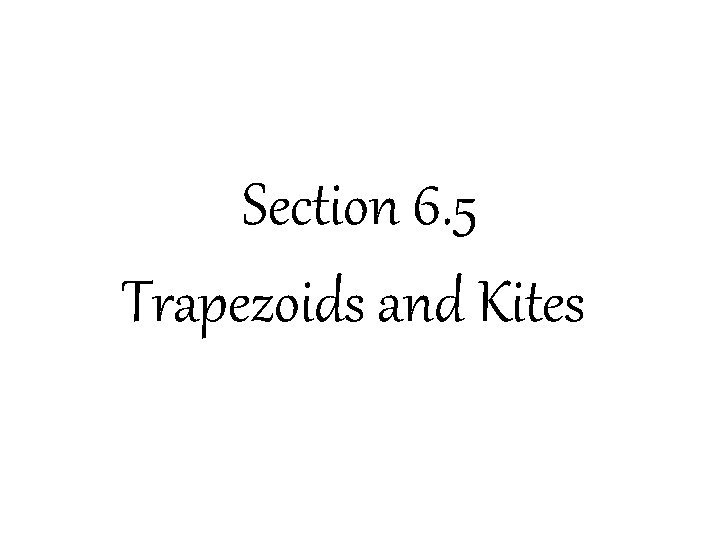 Section 6. 5 Trapezoids and Kites Section 6. 5 Trapezoids and Kites
