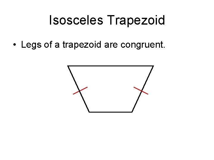 Isosceles Trapezoid • Legs of a trapezoid are congruent. Isosceles Trapezoid • Legs of a trapezoid are congruent.