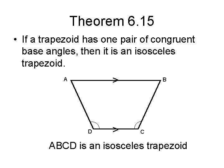 Theorem 6. 15 • If a trapezoid has one pair of congruent base angles, Theorem 6. 15 • If a trapezoid has one pair of congruent base angles,