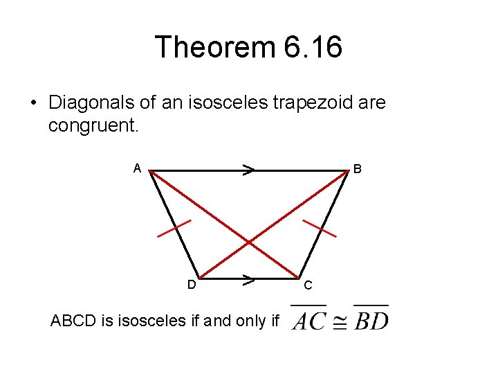 Theorem 6. 16 • Diagonals of an isosceles trapezoid are congruent. > A D Theorem 6. 16 • Diagonals of an isosceles trapezoid are congruent. > A D