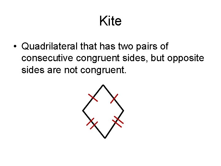Kite • Quadrilateral that has two pairs of consecutive congruent sides, but opposite sides Kite • Quadrilateral that has two pairs of consecutive congruent sides, but opposite sides
