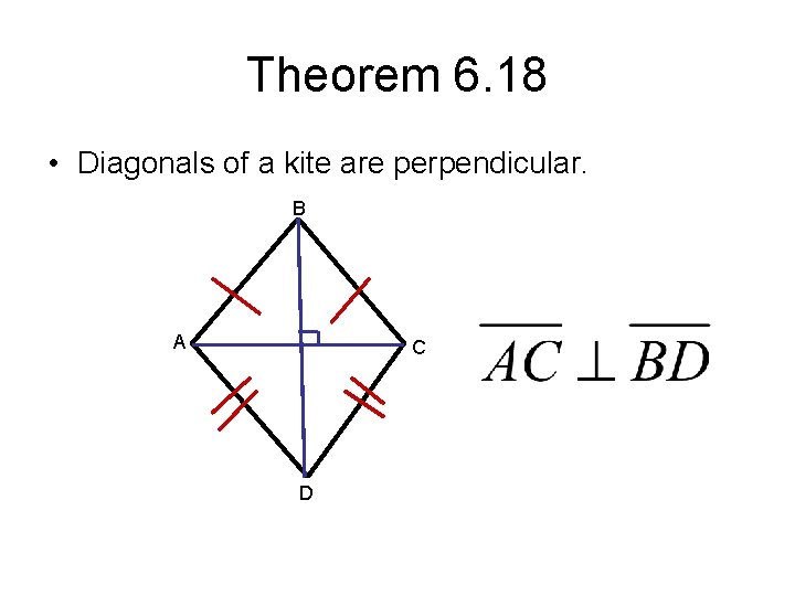 Theorem 6. 18 • Diagonals of a kite are perpendicular. B A C D Theorem 6. 18 • Diagonals of a kite are perpendicular. B A C D
