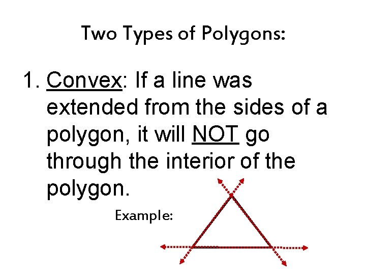 Two Types of Polygons: 1. Convex: If a line was extended from the sides Two Types of Polygons: 1. Convex: If a line was extended from the sides