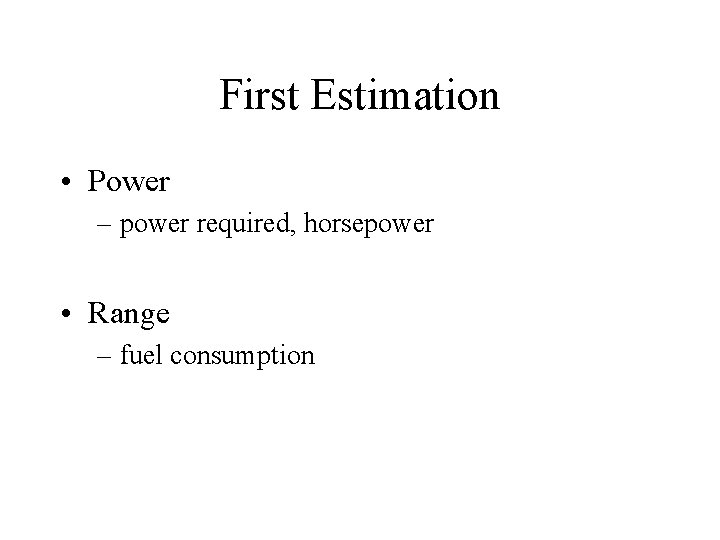 First Estimation • Power – power required, horsepower • Range – fuel consumption 