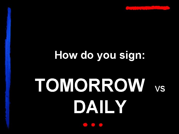 How do you sign: TOMORROW DAILY VS 