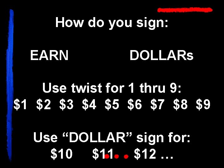 How do you sign: EARN DOLLARs Use twist for 1 thru 9: $1 $2
