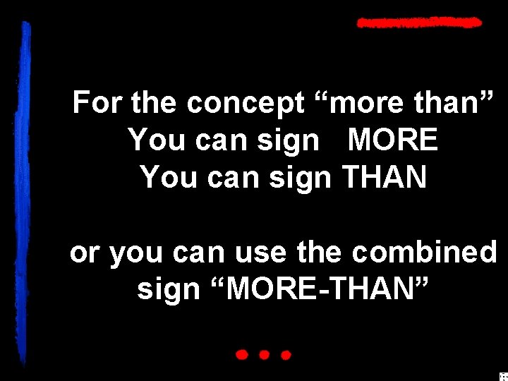 For the concept “more than” You can sign MORE You can sign THAN or