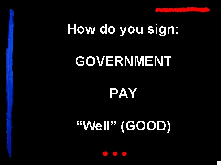 How do you sign: GOVERNMENT PAY “Well” (GOOD) 