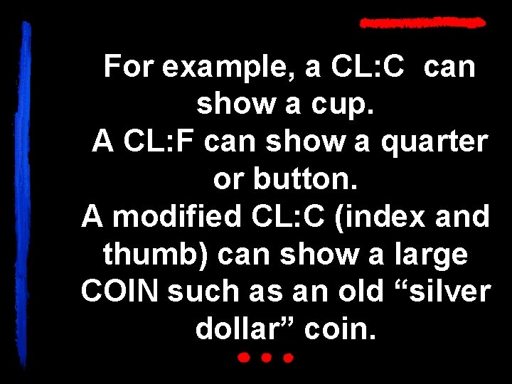 For example, a CL: C can show a cup. A CL: F can show