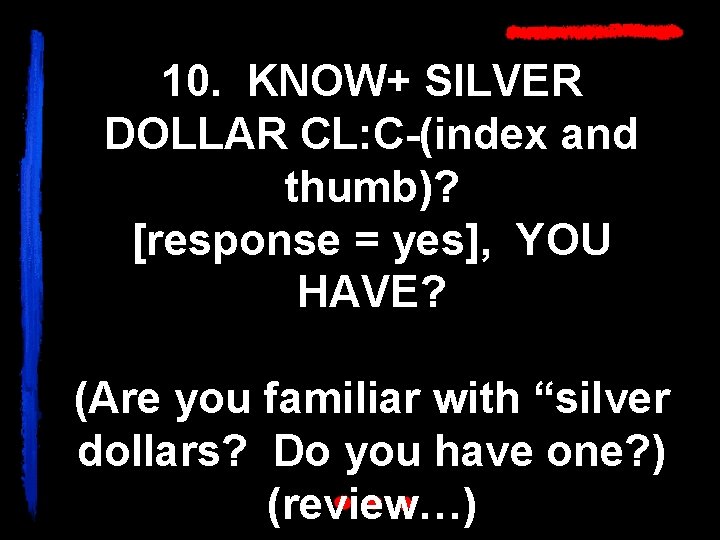 10. KNOW+ SILVER DOLLAR CL: C-(index and thumb)? [response = yes], YOU HAVE? (Are