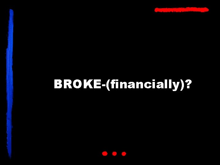 BROKE-(financially)? 