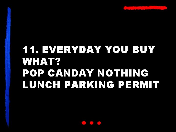 11. EVERYDAY YOU BUY WHAT? POP CANDAY NOTHING LUNCH PARKING PERMIT 