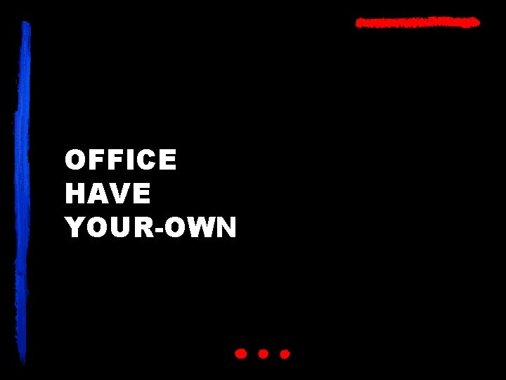 OFFICE HAVE YOUR-OWN 