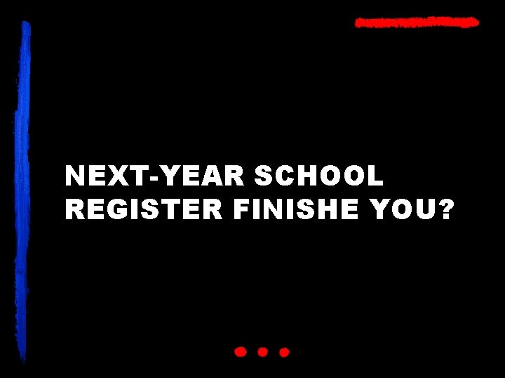 NEXT-YEAR SCHOOL REGISTER FINISHE YOU? 