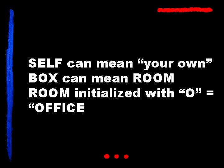 SELF can mean “your own” BOX can mean ROOM initialized with “O” = “OFFICE